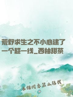 荒野求生之不小心建了一个超一线