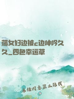 荡女妇边被c边呻吟久久