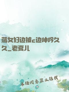 荡女妇边被c边呻吟久久