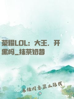 荣耀LOL：大王，开黑吗