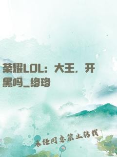 荣耀LOL：大王，开黑吗