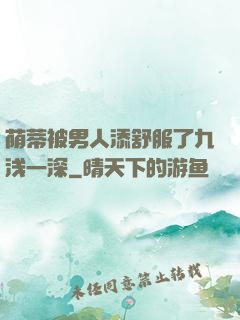 荫蒂被男人添舒服了九浅一深