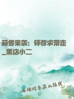 萌兽来袭：师尊求带走