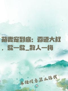 萌妻宠到底：霸道大叔，歇一歇
