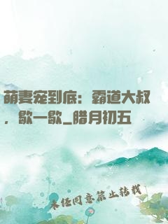 萌妻宠到底：霸道大叔，歇一歇