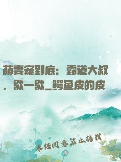 萌妻宠到底：霸道大叔，歇一歇