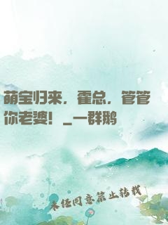 萌宝归来，霍总，管管你老婆！