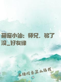 萌宠小仙：师兄，够了没