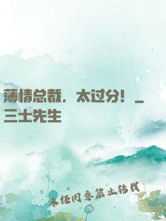 薄情总裁，太过分！