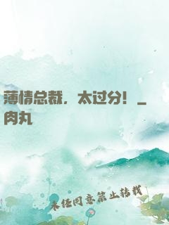 薄情总裁，太过分！