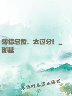薄情总裁，太过分！