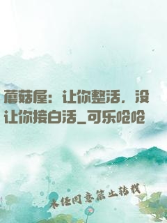 蘑菇屋：让你整活，没让你接白活
