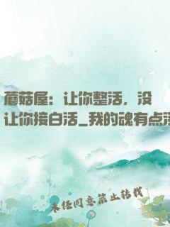 蘑菇屋：让你整活，没让你接白活