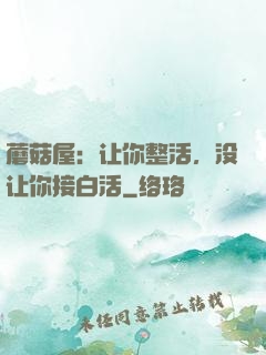 蘑菇屋：让你整活，没让你接白活