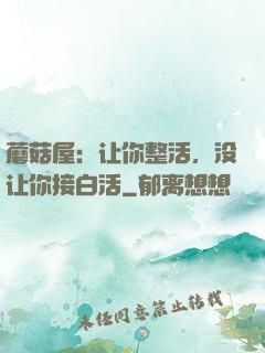 蘑菇屋：让你整活，没让你接白活