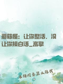 蘑菇屋：让你整活，没让你接白活