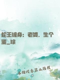 蛇王缠身：老婆，生个蛋