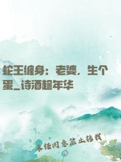 蛇王缠身：老婆，生个蛋