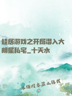 蛙居游戏之开局潜入大明星私宅