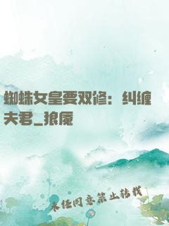 蜘蛛女皇要双修：纠缠夫君