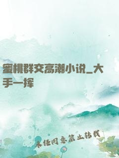 蜜桃群交高潮小说