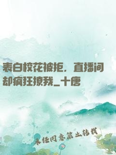 表白校花被拒，直播间却疯狂撩我