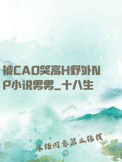 被CAO哭高H野外NP小说男男