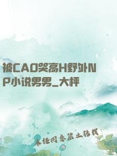 被CAO哭高H野外NP小说男男