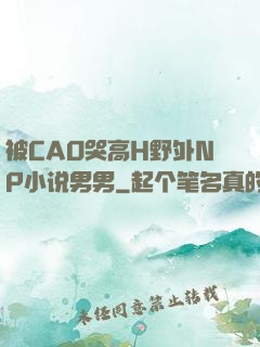 被CAO哭高H野外NP小说男男