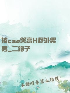 被cao哭高H野外男男