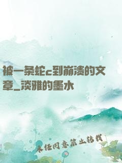 被一条蛇c到崩溃的文章