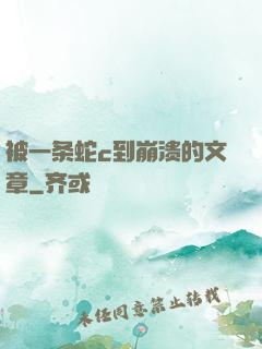 被一条蛇c到崩溃的文章