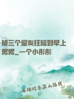 被三个室友狂躁到早上男男