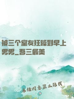 被三个室友狂躁到早上男男