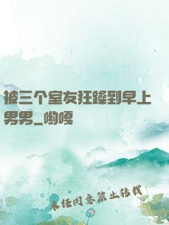 被三个室友狂躁到早上男男
