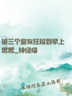 被三个室友狂躁到早上男男