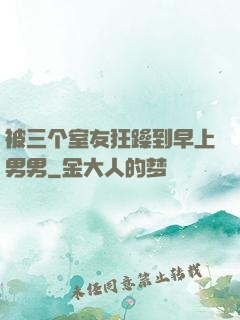 被三个室友狂躁到早上男男