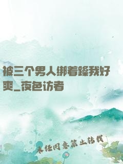 被三个男人绑着躁我好爽
