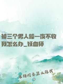 被三个男人躁一夜不收我怎么办