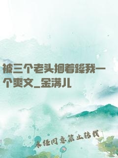 被三个老头捆着躁我一个爽文
