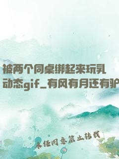 被两个同桌绑起来玩乳动态gif