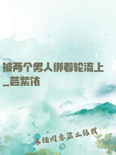 被两个男人绑着轮流上