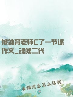 被体育老师C了一节课作文