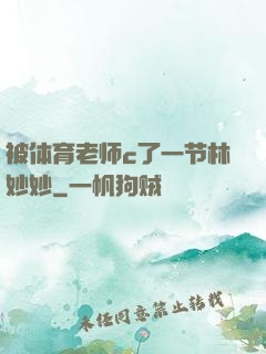 被体育老师c了一节林妙妙