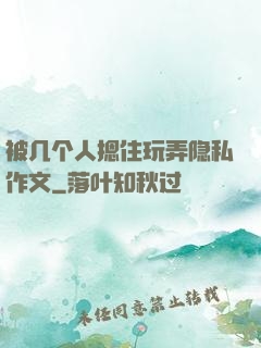 被几个人摁住玩弄隐私作文