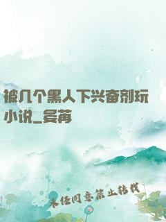 被几个黑人下兴奋剂玩小说