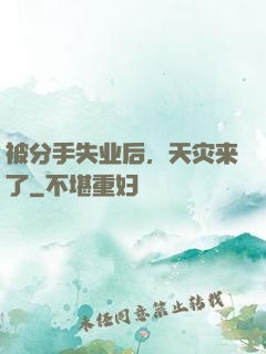 被分手失业后，天灾来了