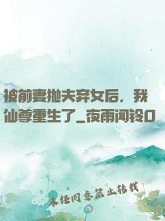 被前妻抛夫弃女后，我仙尊重生了