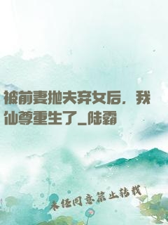 被前妻抛夫弃女后，我仙尊重生了