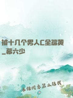 被十几个男人C全篇黄